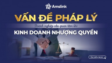 CÁC VẤN ĐỀ PHÁP LÝ DOANH NGHIỆP CẦN QUAN TÂM KHI KINH DOANH NHƯỢNG QUYỀN